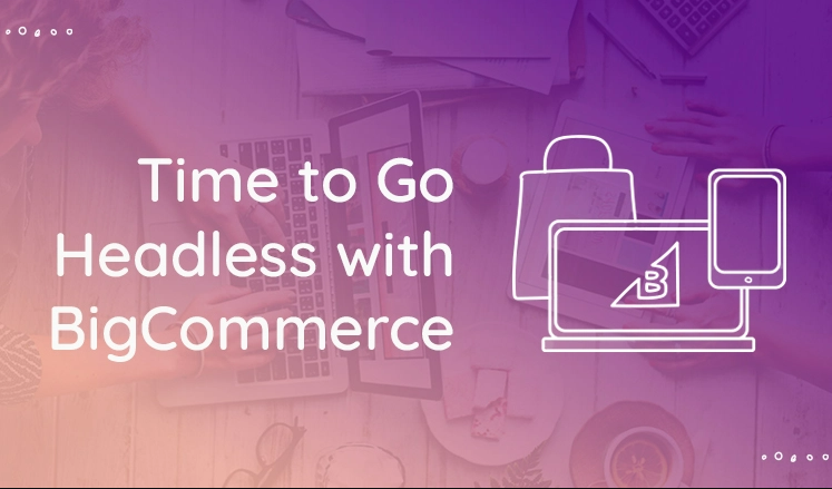 Bigcommerce headless: Is It the Right Choice For You?