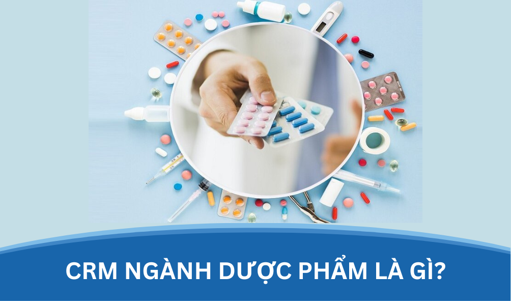 CRM Ngành Dược Phẩm: Giải Pháp Quản Lý Khách Hàng Hiệu Quả Cho Doanh Nghiệp Việt 2025 CRM Ngành Dược Phẩm