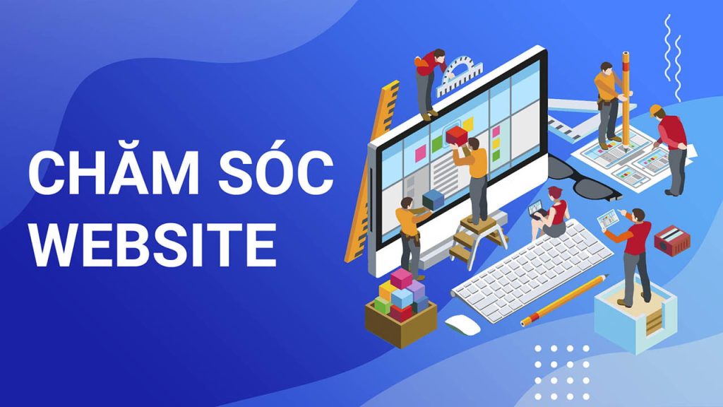 Dịch Vụ Chăm Sóc Website: Vì Sao Doanh Nghiệp Cần Ngay Hôm Nay? dịch vụ chăm sóc website