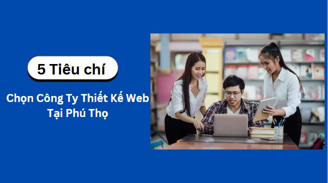 Công ty thiết kế web tại Phú Thọ - Hướng dẫn lựa chọn công ty uy tín từ A đến Z công ty thiết kế web tại phú thọ